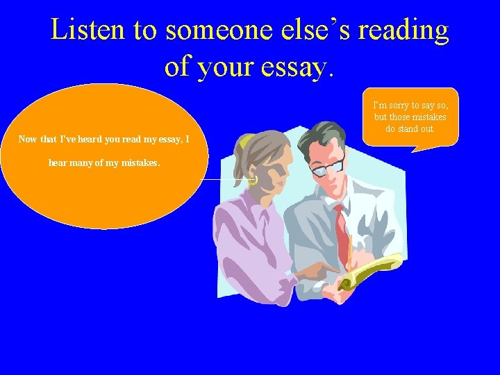 Listen to someone else’s reading of your essay. Now that I’ve heard you read Listen to someone else’s reading of your essay. Now that I’ve heard you read