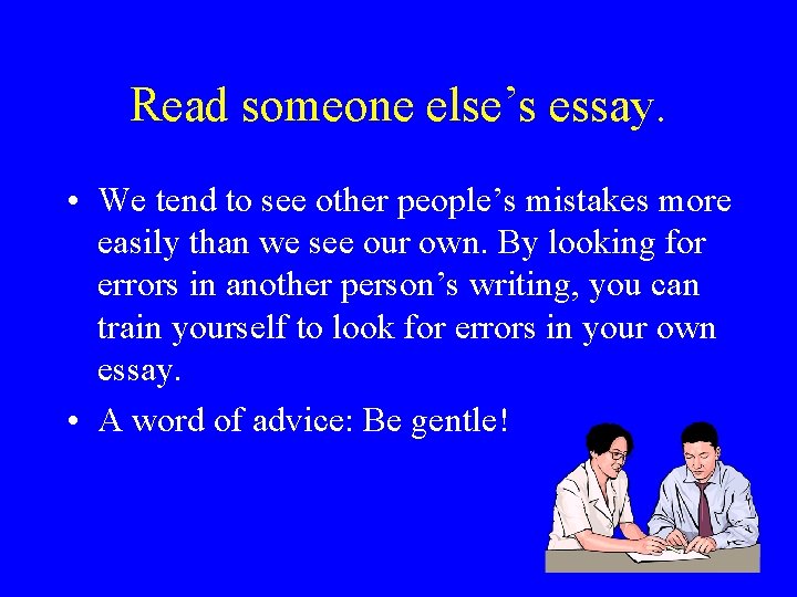 Read someone else’s essay. • We tend to see other people’s mistakes more easily Read someone else’s essay. • We tend to see other people’s mistakes more easily