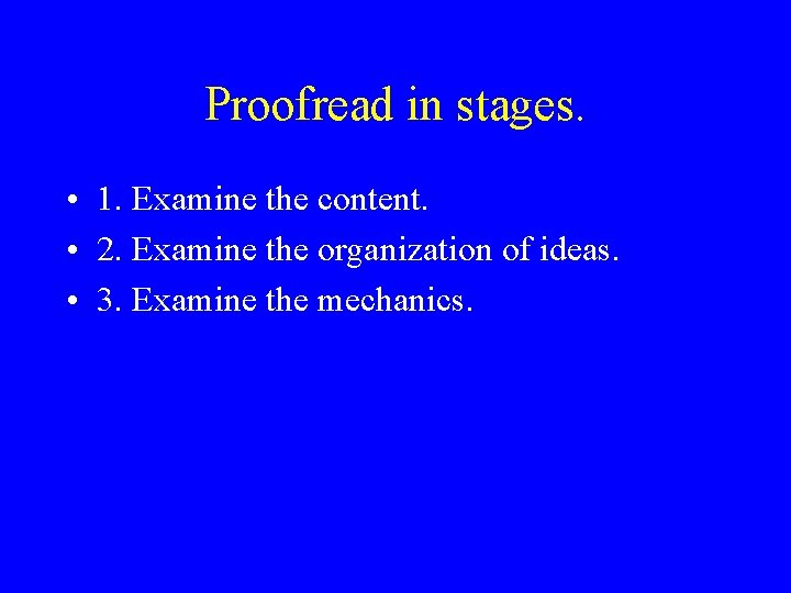 Proofread in stages. • 1. Examine the content. • 2. Examine the organization of Proofread in stages. • 1. Examine the content. • 2. Examine the organization of