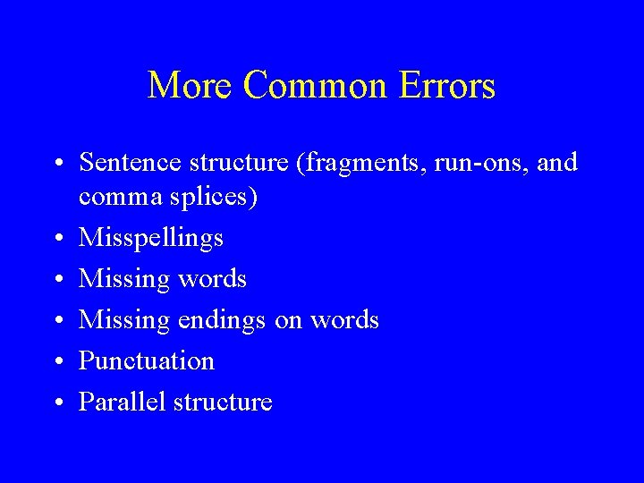 More Common Errors • Sentence structure (fragments, run-ons, and comma splices) • Misspellings • More Common Errors • Sentence structure (fragments, run-ons, and comma splices) • Misspellings •