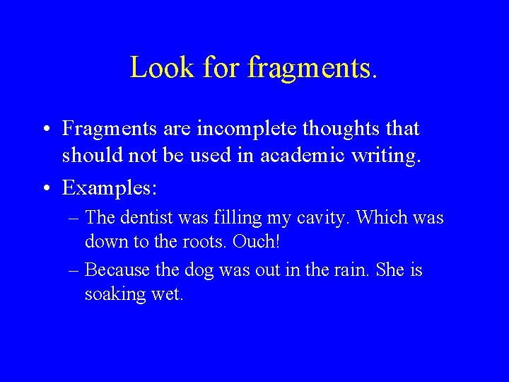 Look for fragments. • Fragments are incomplete thoughts that should not be used in Look for fragments. • Fragments are incomplete thoughts that should not be used in