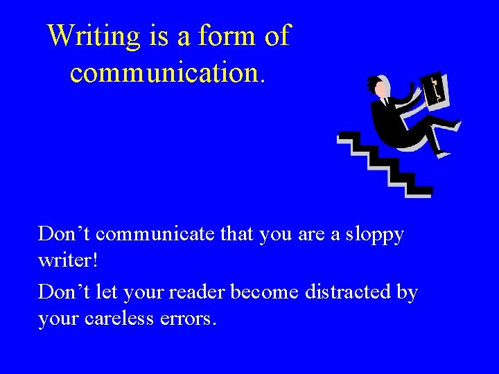 Writing is a form of communication. Don’t communicate that you are a sloppy writer! Writing is a form of communication. Don’t communicate that you are a sloppy writer!