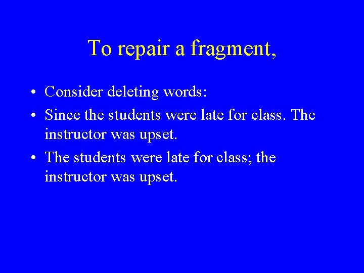 To repair a fragment, • Consider deleting words: • Since the students were late To repair a fragment, • Consider deleting words: • Since the students were late