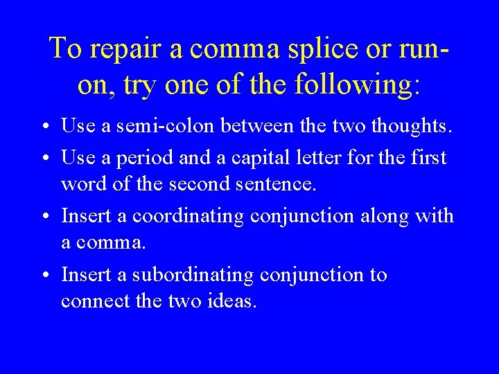 To repair a comma splice or runon, try one of the following: • Use To repair a comma splice or runon, try one of the following: • Use