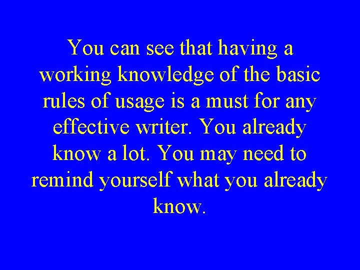 You can see that having a working knowledge of the basic rules of usage You can see that having a working knowledge of the basic rules of usage