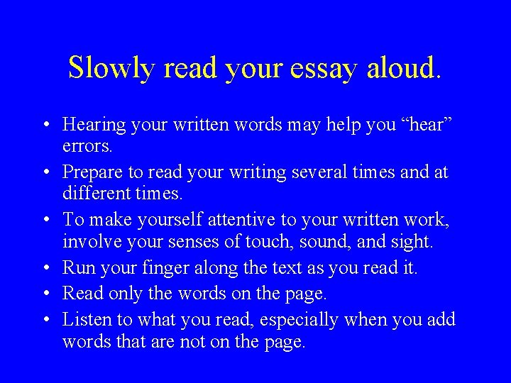 Slowly read your essay aloud. • Hearing your written words may help you “hear” Slowly read your essay aloud. • Hearing your written words may help you “hear”
