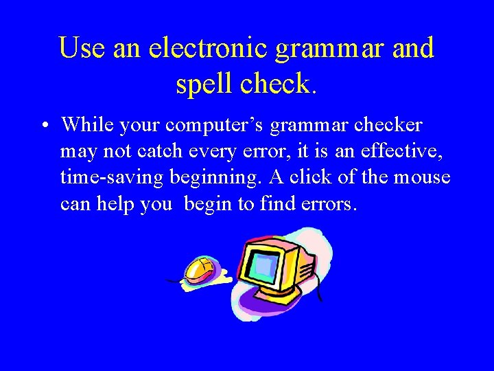 Use an electronic grammar and spell check. • While your computer’s grammar checker may Use an electronic grammar and spell check. • While your computer’s grammar checker may