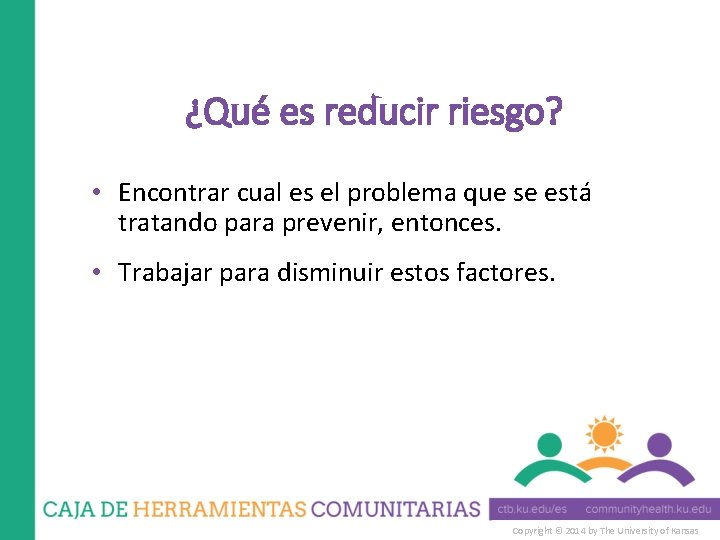 ¿Qué es reducir riesgo? • Encontrar cual es el problema que se está tratando