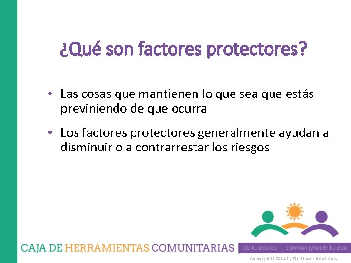 ¿Qué son factores protectores? • Las cosas que mantienen lo que sea que estás