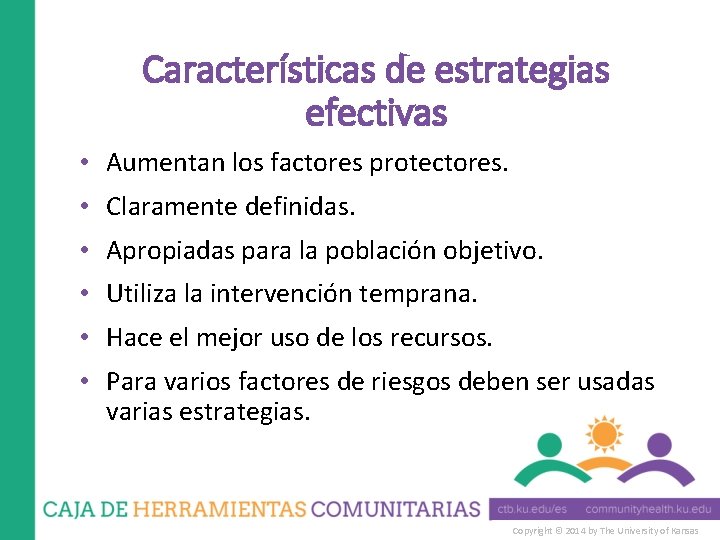 Características de estrategias efectivas • Aumentan los factores protectores. • Claramente definidas. • Apropiadas