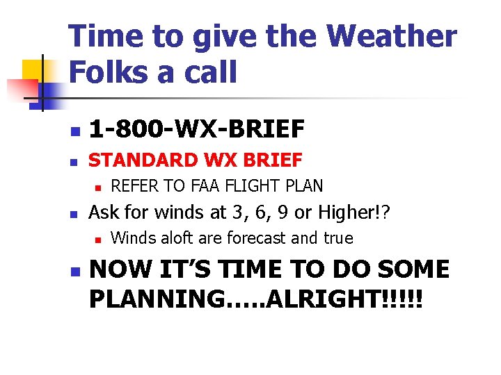 Time to give the Weather Folks a call n 1 -800 -WX-BRIEF n STANDARD