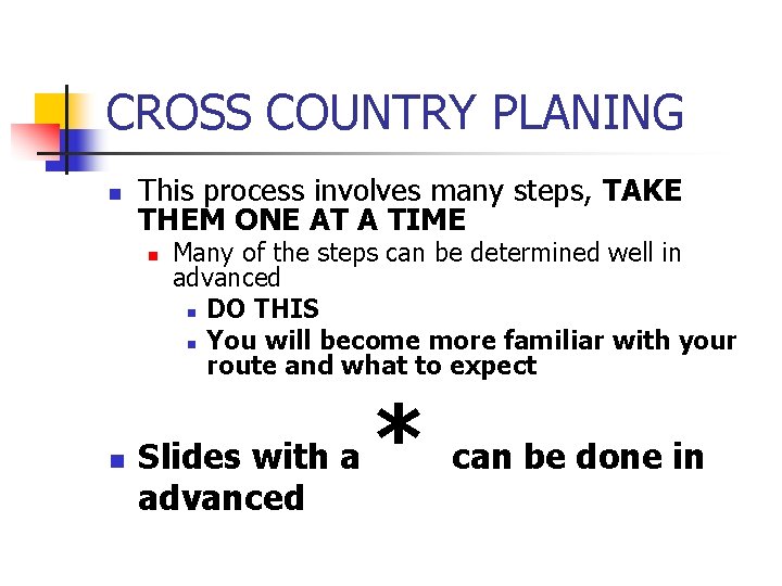CROSS COUNTRY PLANING n This process involves many steps, TAKE THEM ONE AT A