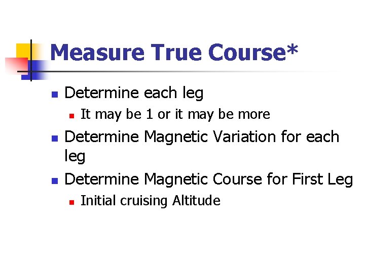 Measure True Course* n Determine each leg n n n It may be 1