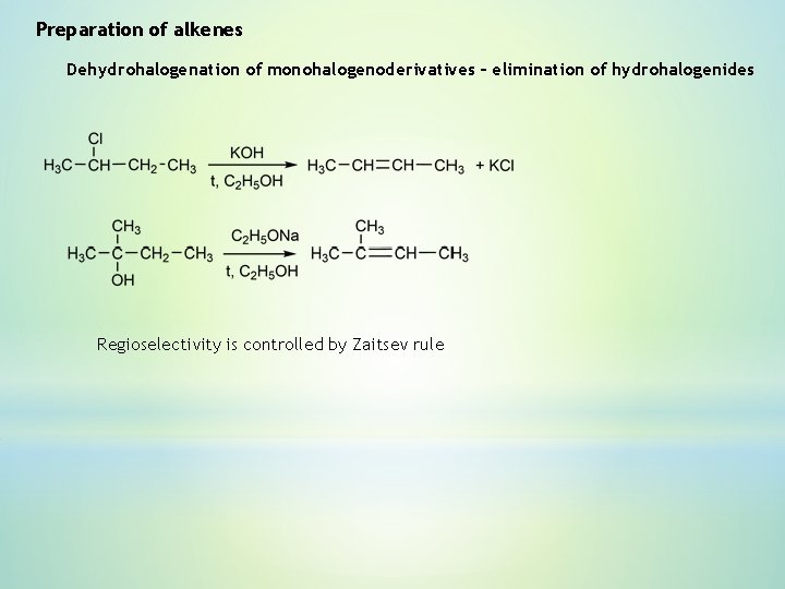 Preparation of alkenes Dehydrohalogenation of monohalogenoderivatives – elimination of hydrohalogenides Regioselectivity is controlled by