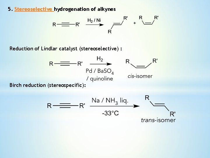 5. Stereoselective hydrogenation of alkynes Reduction of Lindlar catalyst (stereoselective) : Birch reduction (stereospecific): 5. Stereoselective hydrogenation of alkynes Reduction of Lindlar catalyst (stereoselective) : Birch reduction (stereospecific):
