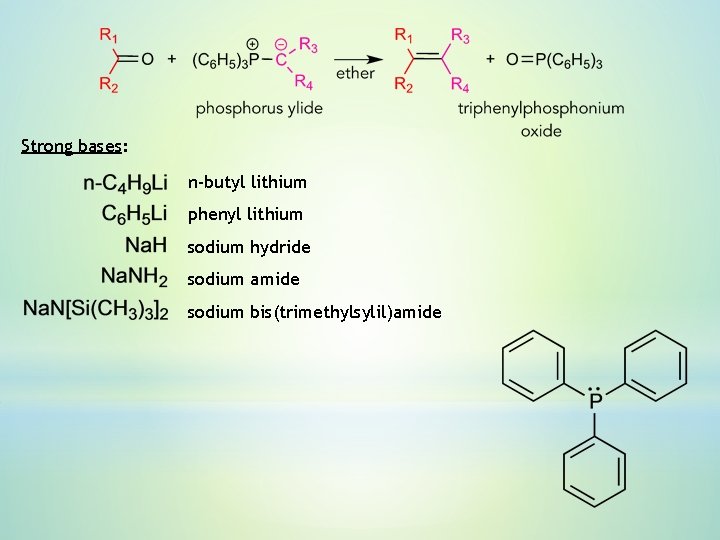 Strong bases: n-butyl lithium phenyl lithium sodium hydride sodium amide sodium bis(trimethylsylil)amide 