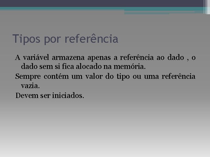 Tipos por referência A variável armazena apenas a referência ao dado , o dado