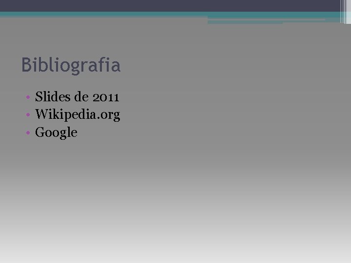 Bibliografia • Slides de 2011 • Wikipedia. org • Google 