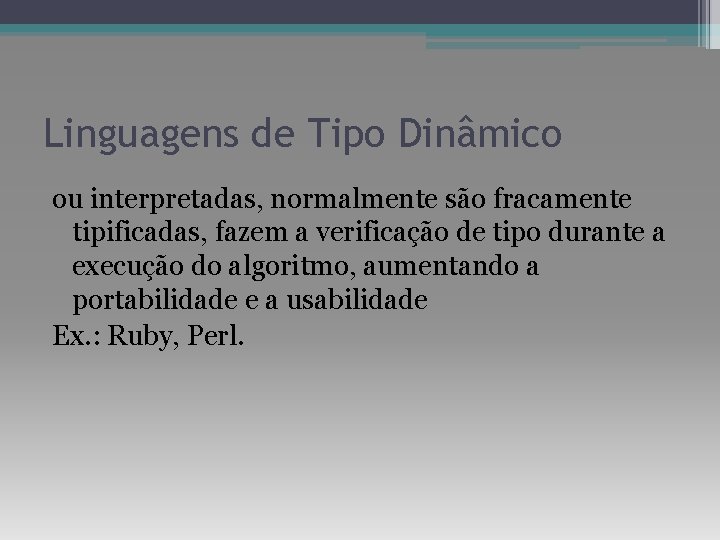 Linguagens de Tipo Dinâmico ou interpretadas, normalmente são fracamente tipificadas, fazem a verificação de