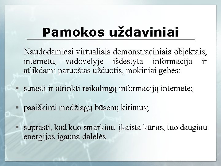 Pamokos uždaviniai Naudodamiesi virtualiais demonstraciniais objektais, internetu, vadovėlyje išdėstyta informacija ir atlikdami paruoštas užduotis,