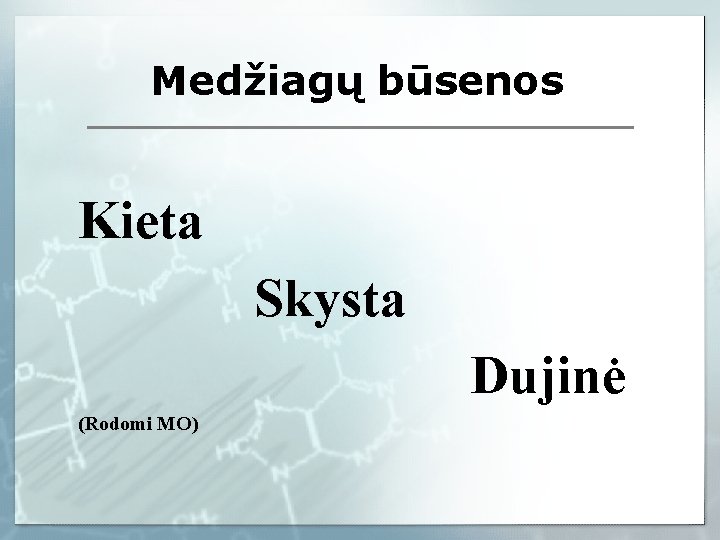 Medžiagų būsenos Kieta Skysta Dujinė (Rodomi MO) 