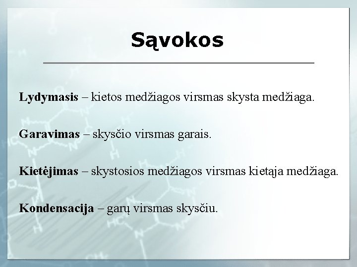 Sąvokos Lydymasis – kietos medžiagos virsmas skysta medžiaga. Garavimas – skysčio virsmas garais. Kietėjimas