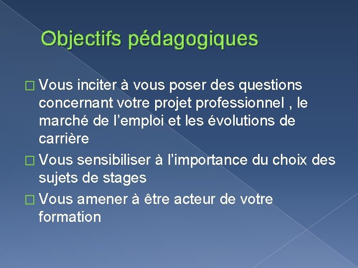 Objectifs pédagogiques � Vous inciter à vous poser des questions concernant votre projet professionnel