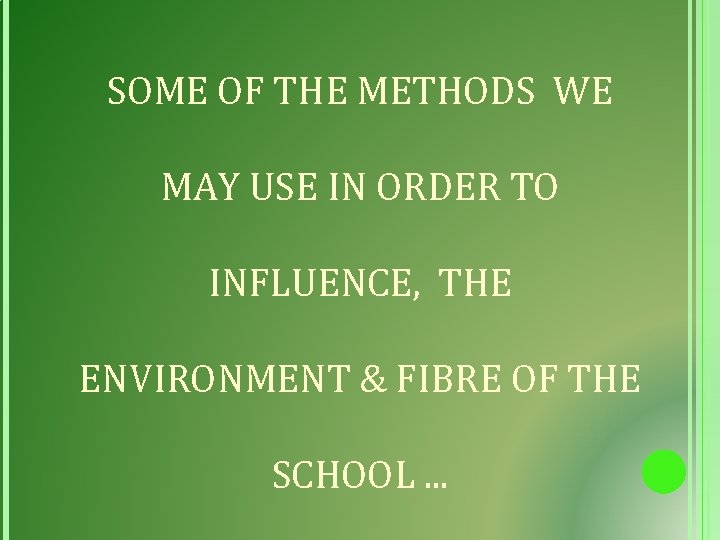 SOME OF THE METHODS WE MAY USE IN ORDER TO INFLUENCE, THE ENVIRONMENT &