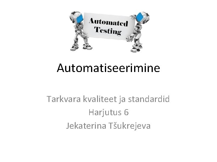 Automatiseerimine Tarkvara kvaliteet ja standardid Harjutus 6 Jekaterina Tšukrejeva 