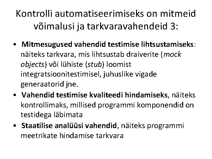 Kontrolli automatiseerimiseks on mitmeid võimalusi ja tarkvaravahendeid 3: • Mitmesugused vahendid testimise lihtsustamiseks: näiteks