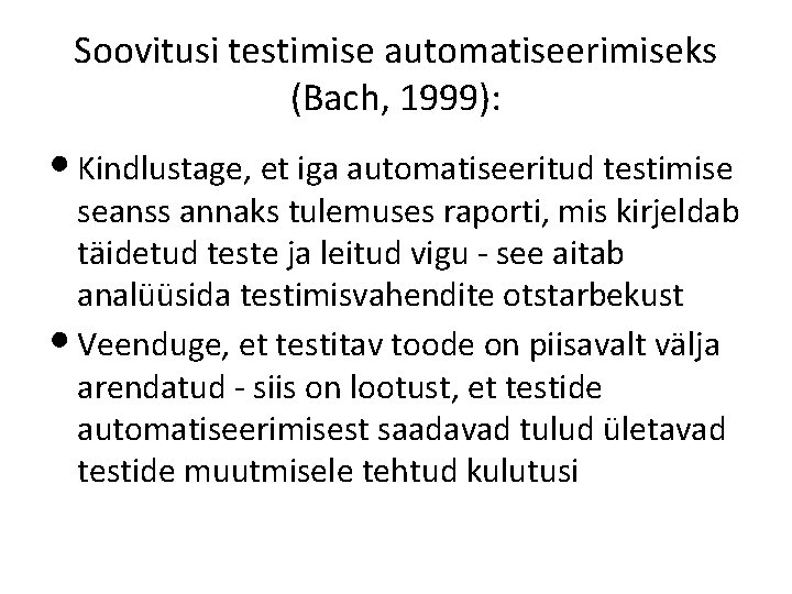 Soovitusi testimise automatiseerimiseks (Bach, 1999): • Kindlustage, et iga automatiseeritud testimise seanss annaks tulemuses