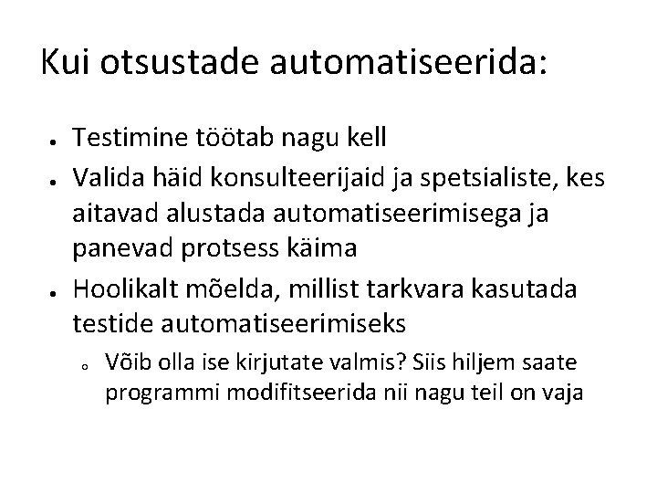 Kui otsustade automatiseerida: ● ● ● Testimine töötab nagu kell Valida häid konsulteerijaid ja