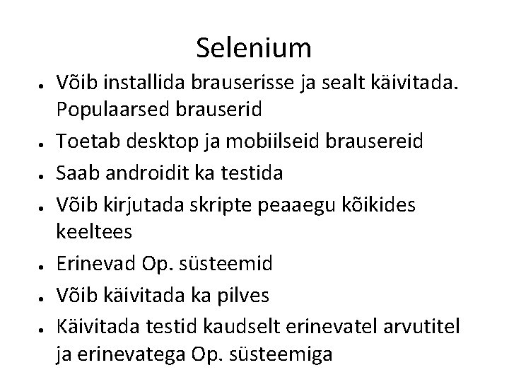 Selenium ● ● ● ● Võib installida brauserisse ja sealt käivitada. Populaarsed brauserid Toetab