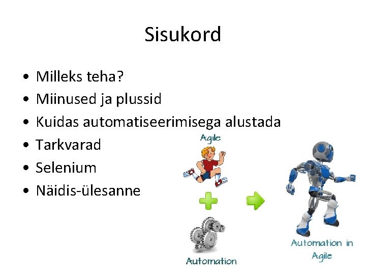 Sisukord • • • Milleks teha? Miinused ja plussid Kuidas automatiseerimisega alustada Tarkvarad Selenium