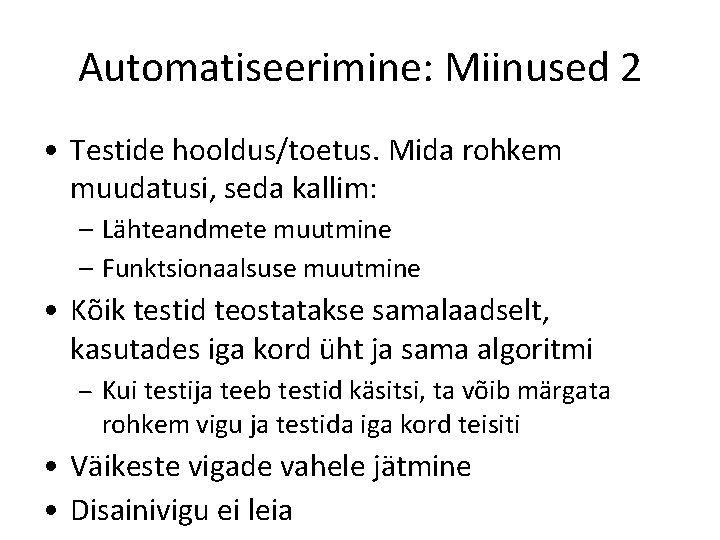 Automatiseerimine: Miinused 2 • Testide hooldus/toetus. Mida rohkem muudatusi, seda kallim: – Lähteandmete muutmine