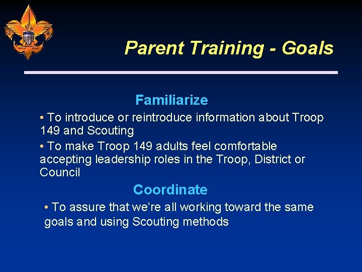 Parent Training - Goals Familiarize • To introduce or reintroduce information about Troop 149