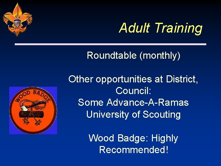 Adult Training Roundtable (monthly) Other opportunities at District, Council: Some Advance-A-Ramas University of Scouting