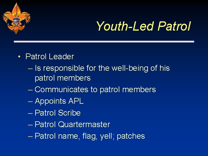 Youth-Led Patrol • Patrol Leader – Is responsible for the well-being of his patrol