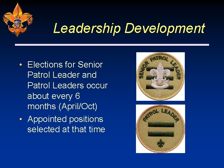 Leadership Development • Elections for Senior Patrol Leader and Patrol Leaders occur about every