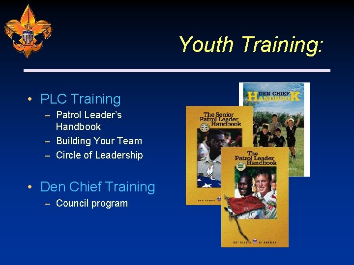 Youth Training: • PLC Training – Patrol Leader’s Handbook – Building Your Team –