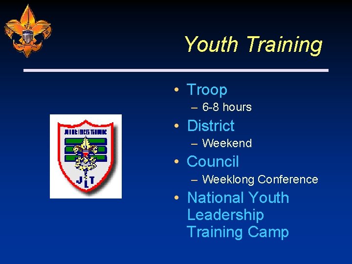 Youth Training • Troop – 6 -8 hours • District – Weekend • Council