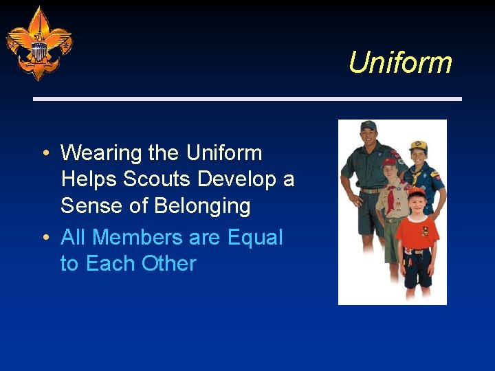 Uniform • Wearing the Uniform Helps Scouts Develop a Sense of Belonging • All