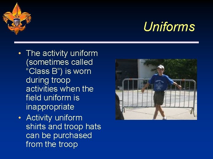 Uniforms • The activity uniform (sometimes called “Class B”) is worn during troop activities