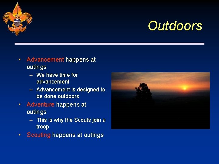 Outdoors • Advancement happens at outings – We have time for advancement – Advancement