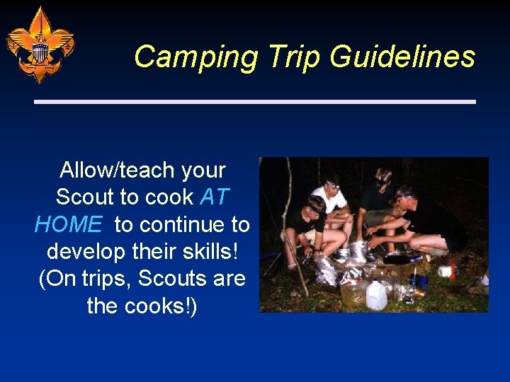 Camping Trip Guidelines Allow/teach your Scout to cook AT HOME to continue to develop