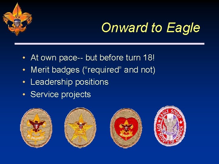 Onward to Eagle • • At own pace-- but before turn 18! Merit badges
