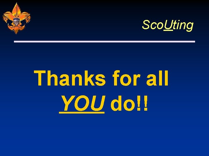 Sco. Uting Thanks for all YOU do!! 