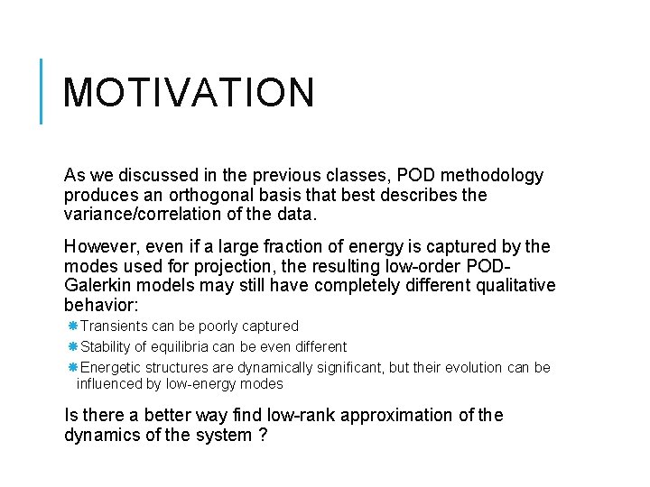 MOTIVATION As we discussed in the previous classes, POD methodology produces an orthogonal basis