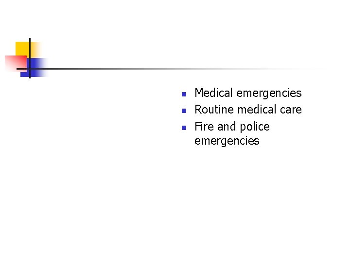 n n n Medical emergencies Routine medical care Fire and police emergencies n n n Medical emergencies Routine medical care Fire and police emergencies