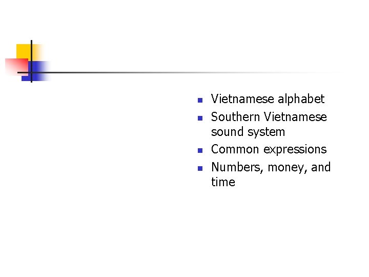 n n Vietnamese alphabet Southern Vietnamese sound system Common expressions Numbers, money, and time n n Vietnamese alphabet Southern Vietnamese sound system Common expressions Numbers, money, and time